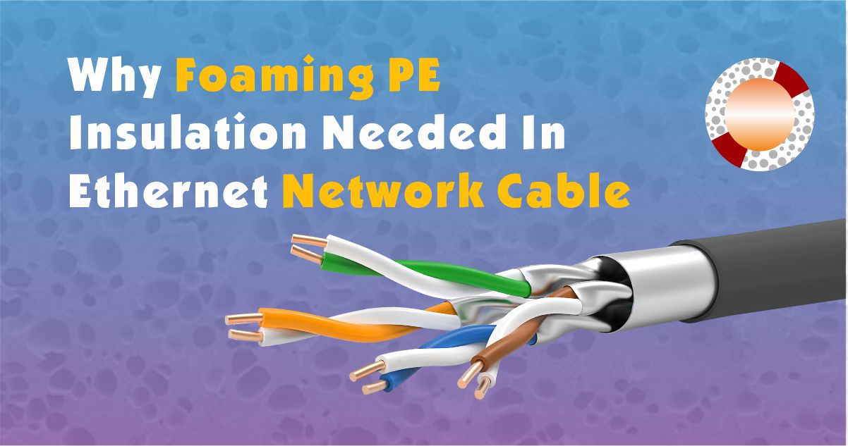 Why Foaming PE insulation needed in Ethernet network cables