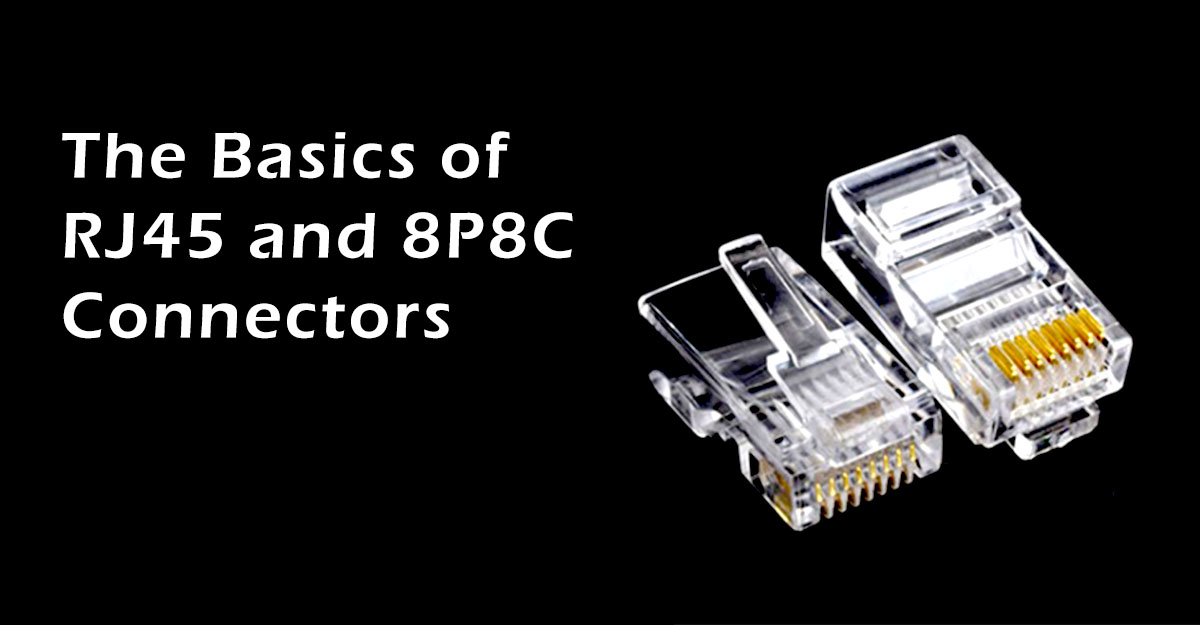 The Basics of RJ45 and 8P8C Connectors