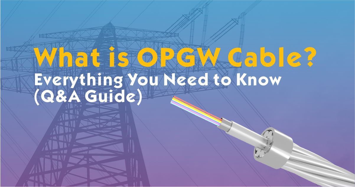 What is OPGW Cable? – Everything You Need to Know (Q&A Guide)