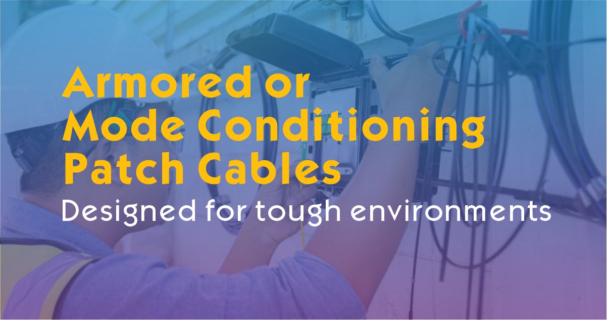 Why Use Armored or Mode Conditioning Patch Cables in Harsh Environments