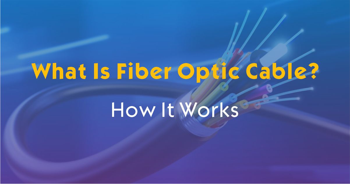 What Is Fiber Optic Cable? How It Works