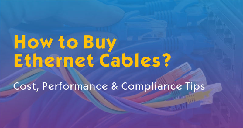 How to Buy Ethernet Cables: Cost, Performance & Compliance Tips