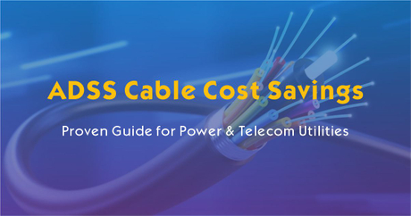 ADSS Cable Cost Savings-Proven Guide for Power & Telecom Utilities.jpg
