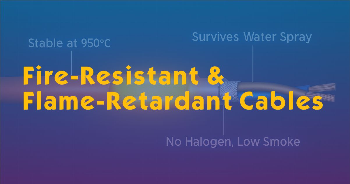 Understanding Fire-Resistant and Flame-Retardant Cables