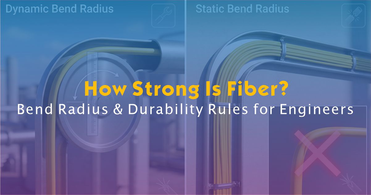 How Strong Is Fiber? Bend Radius & Durability Rules for Engineers
