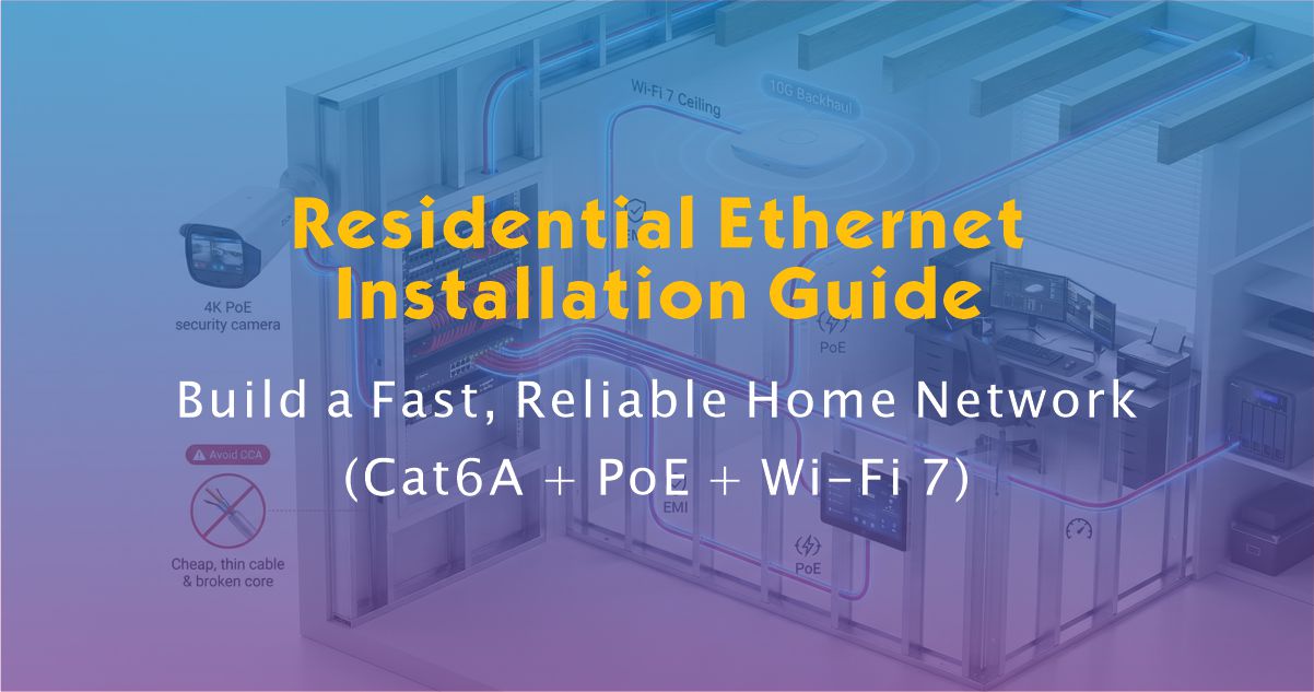 Residential Ethernet Installation Guide: Build a Fast, Reliable Home Network (Cat6A + PoE + Wi-Fi 7)