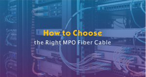 How to Choose the Right MPO Fiber Cable.jpg