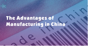 The Advantages of Manufacturing in China.jpg