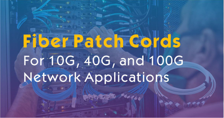 Best Fiber Patch Cables for 10G, 40G, and 100G Network Applications ...