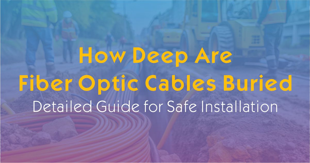 How Deep Are Fiber Optic Cables Buried? Detailed Guide for Safe Installation