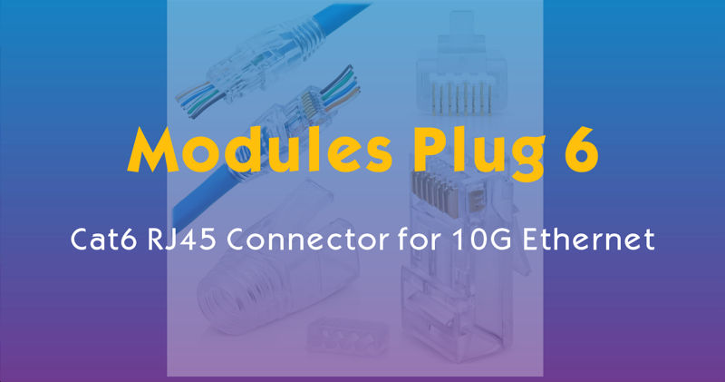 Modules Plug 6 – Cat6 RJ45 Connector for 10G Ethernet