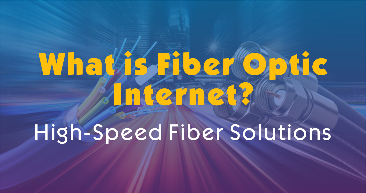 What is Fiber Optic Internet?High-Speed Fiber Solutions