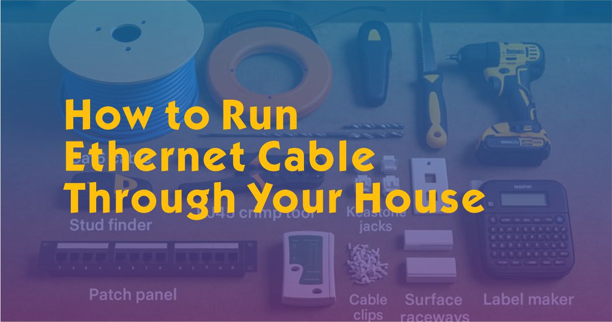 How to Run Ethernet Cable Through Your House