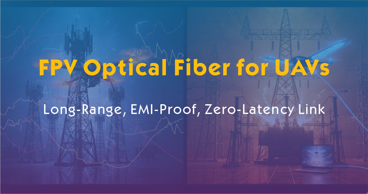 FPV Optical Fiber for UAVs: Long-Range, EMI-Proof, Zero-Latency Link