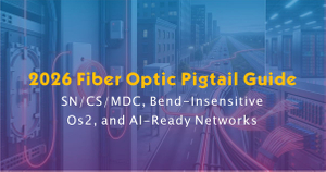 The 2026 Fiber Optic Pigtail Guide- SN-CS-MDC, Bend-Insensitive OS2, and AI-Ready Networks.jpg