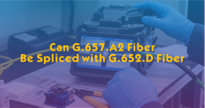 Can G.657.A2 Fiber Be Spliced with G.652.D Fiber.jpg