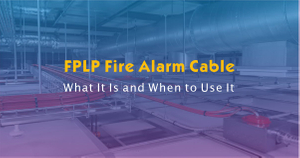 FPLP Fire Alarm Cable- What It Is and When to Use It.jpg
