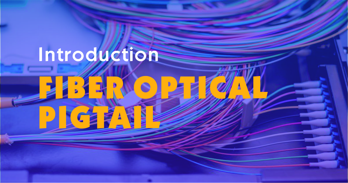 Introduction to fiber optical pigtails