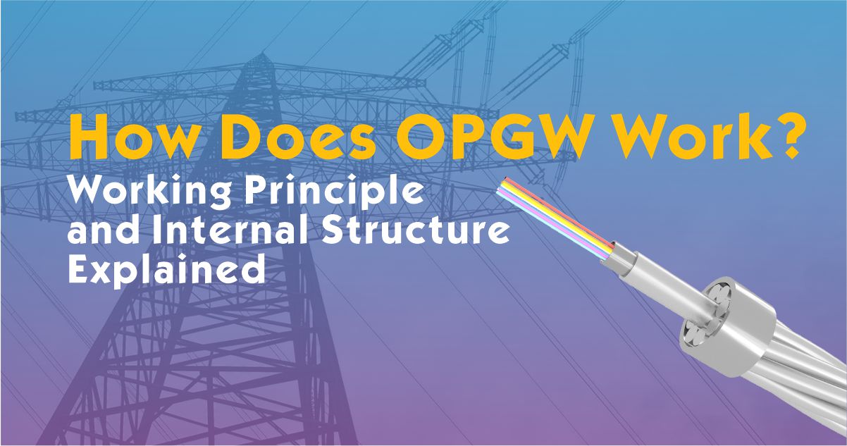 How Does OPGW Work? Working Principle and Internal Structure Explained