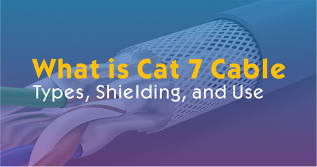 What is Cat 7 Cable? Types, Shielding, and Uses Explained Simply - Zion ...