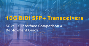 10G BiDi SFP Transceivers-SC vs. LC Interface Comparison & Deployment Guide.jpg