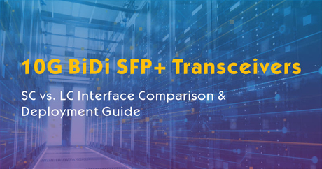 Sc Interfaces 10G BiDi SFP+ Transceivers: SC vs. LC Interface Comparison & Deployment ...