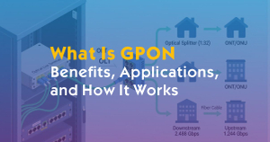 What Is GPON- Benefits, Applications, and How It Works.jpg