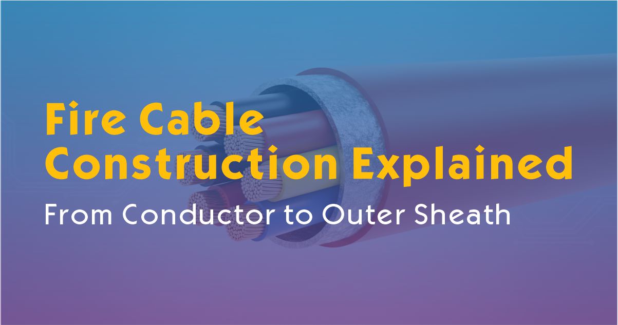 Fire Cable Construction Explained: From Conductor to Outer Sheath