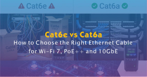 Cat6e vs Cat6a How to Choose the Right Ethernet Cable for Wi-Fi 7, PoE++ and 10GbE.jpg