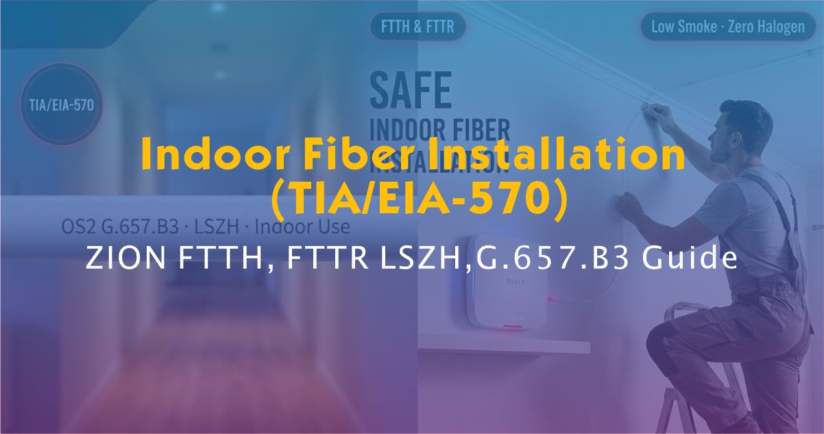 Indoor Fiber Installation (TIA/EIA-570) | ZION FTTH, FTTR LSZH,G.657.B3 Guide
