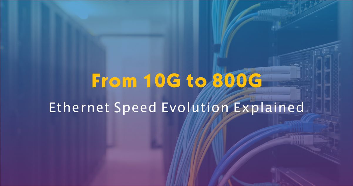 From 10G to 800G (and Beyond): Ethernet Speed Evolution Explained