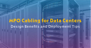 MPO Cabling for Data Centers-Design Benefits and Deployment Tips.jpg