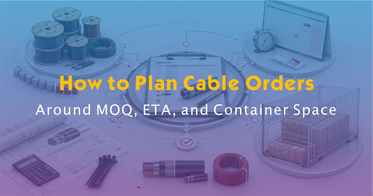 How to Plan Cable Orders Around MOQ, ETA, and Container Space