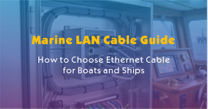 Marine LAN Cable Guide-How to Choose Ethernet Cable for Boats and Ships.jpg