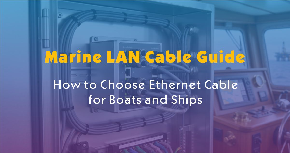 Marine LAN Cable Guide: How to Choose Ethernet Cable for Boats and Ships