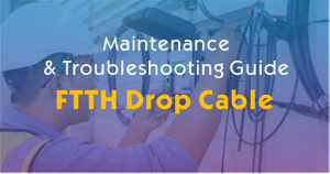 FTTH Drop Cable Maintenance & Troubleshooting Guide.jpg