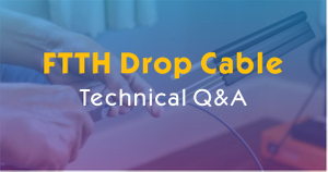 FTTH Drop Cable Technical Q&A.jpg
