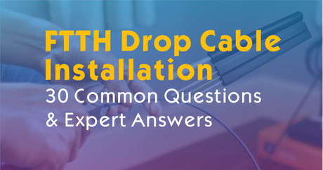 FTTH Drop Cable Installation: 30 Common Questions & Expert Answers ...