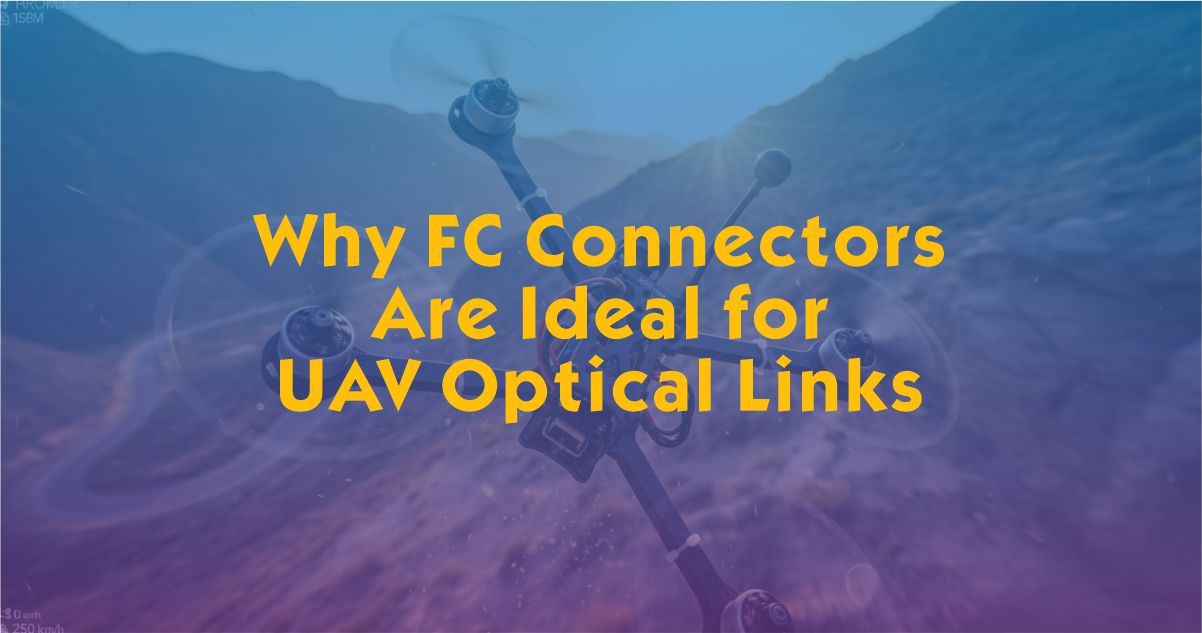 Why FC Connectors Are Ideal for UAV Optical Links