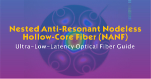 Nested Anti-Resonant Nodeless Hollow-Core Fiber (NANF) - Ultra-Low-Latency Optical Fiber Guide.jpg