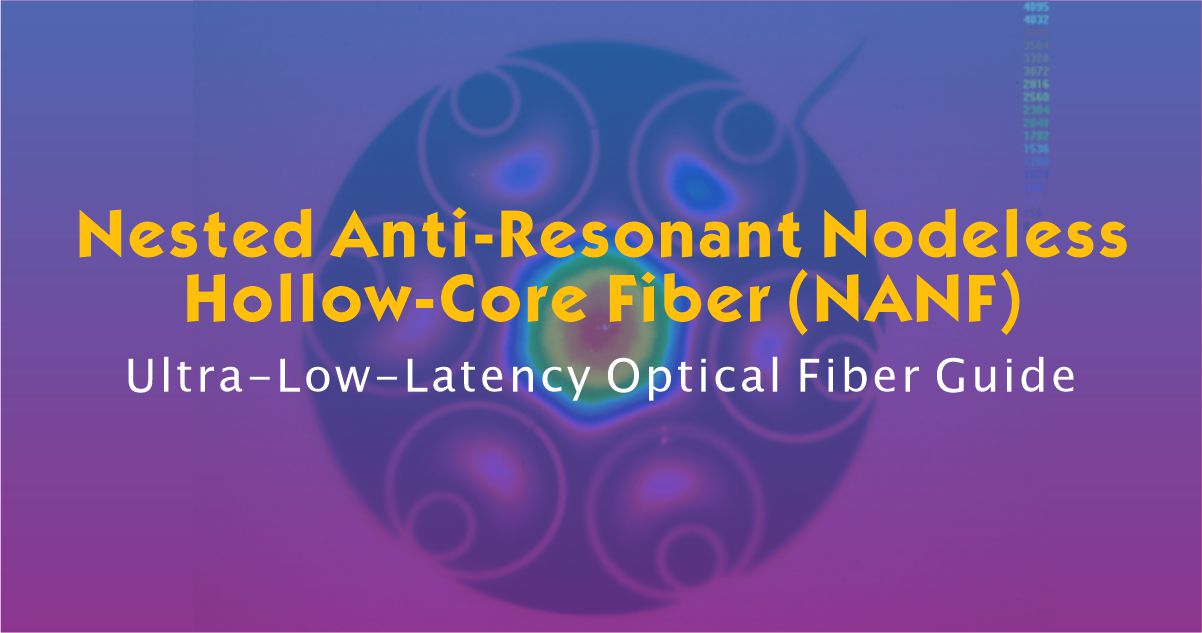Nested Anti-Resonant Nodeless Hollow-Core Fiber (NANF) | Ultra-Low-Latency Optical Fiber Guide