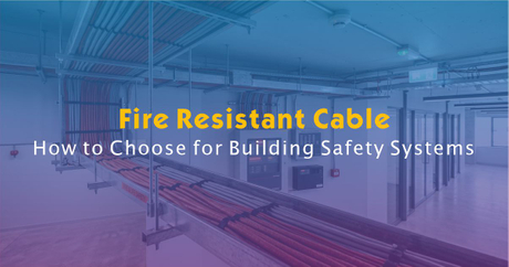 How to Choose Fire Resistant Cable for Building Safety Systems
