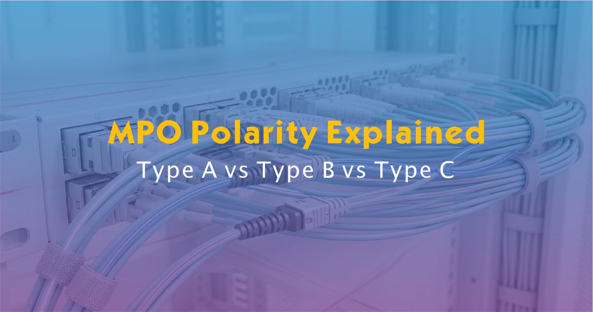 MPO Polarity Explained: Type A vs Type B vs Type C