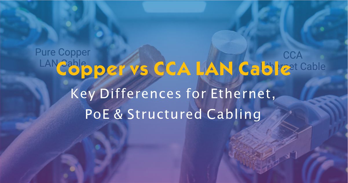 Copper vs CCA LAN Cable: Key Differences for Ethernet, PoE & Structured Cabling