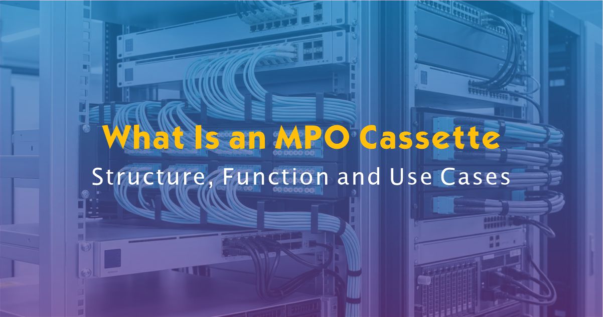 What Is An MPO Cassette? Structure, Function And Use Cases