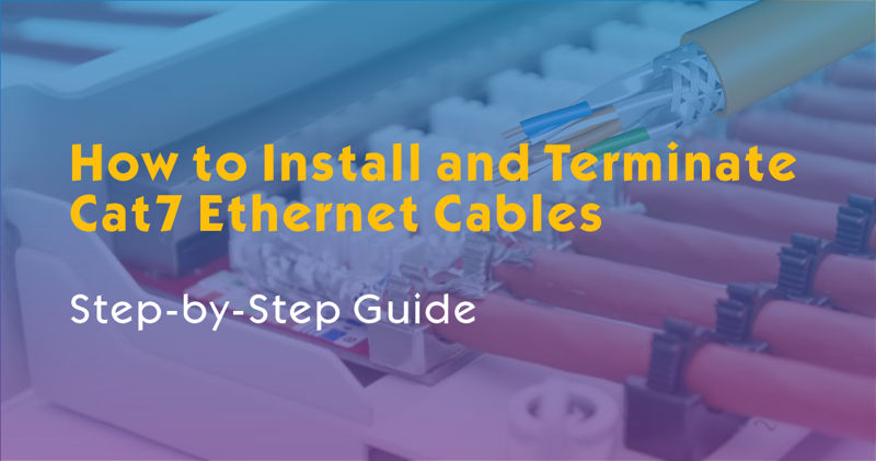 How to Install and Terminate Cat7 Ethernet Cables: Step-by-Step Guide
