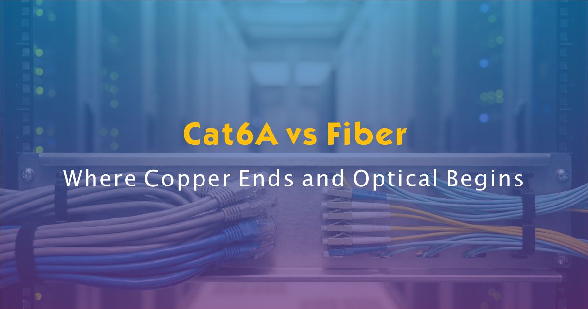 Cat6A vs Fiber: Where Copper Ends and Optical Begins