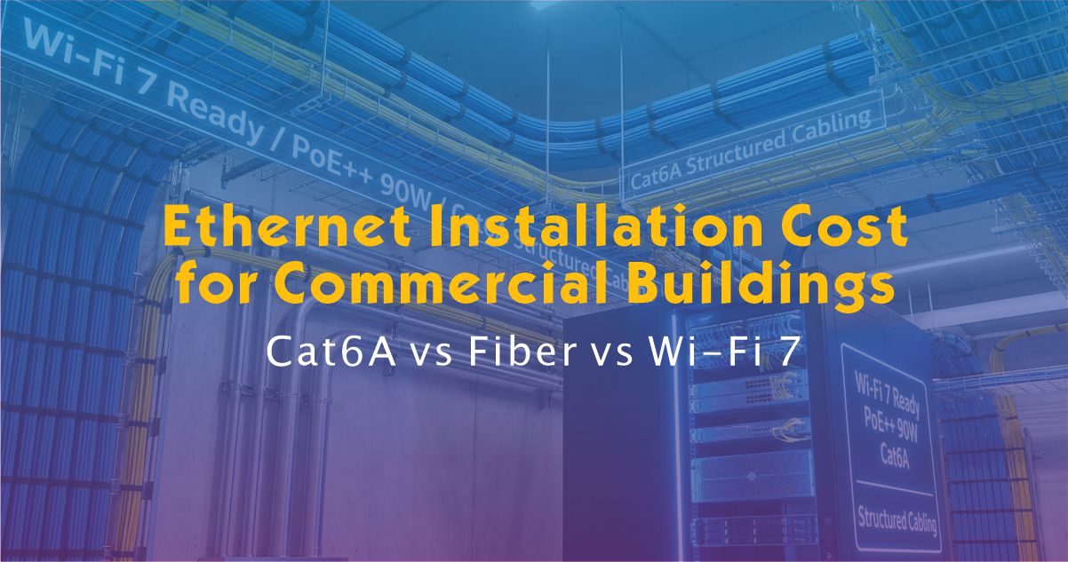 Ethernet Installation Cost for Commercial Buildings: Cat6A vs Fiber vs Wi-Fi 7