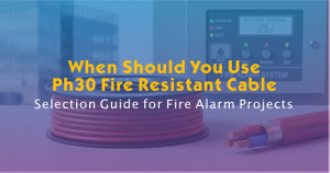When Should You Use PH30 Fire Resistant Cable.jpg