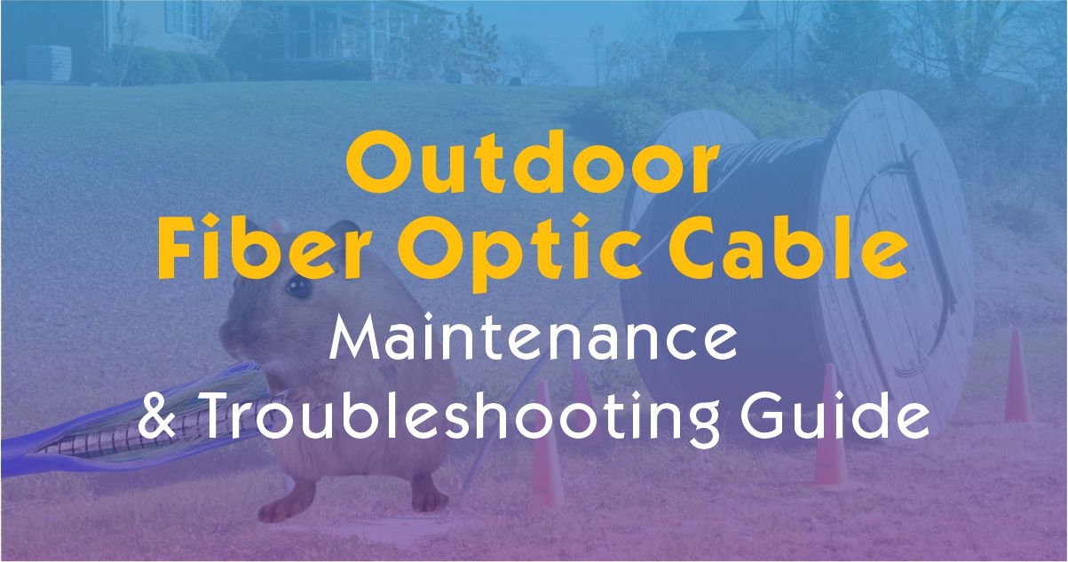 Outdoor Fiber Optic Cable Maintenance & Troubleshooting Guide | Easy Steps to Prevent Signal Issues